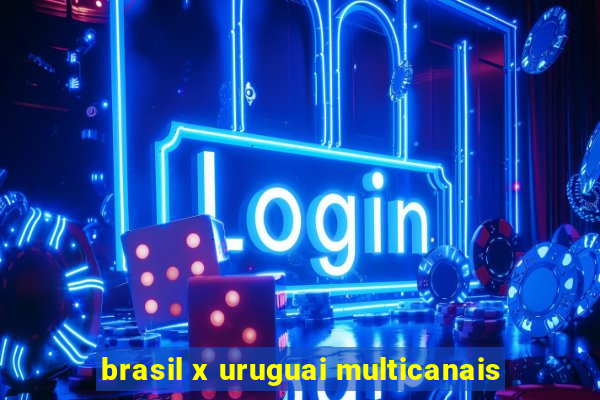 brasil x uruguai multicanais