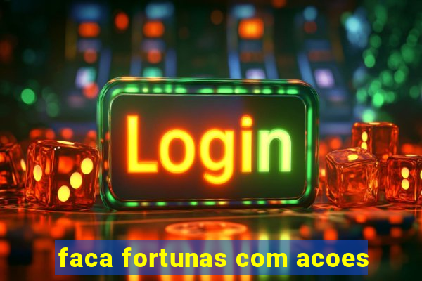 faca fortunas com acoes