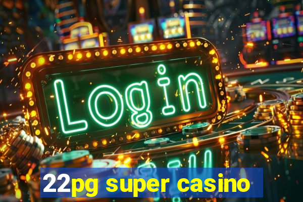 22pg super casino