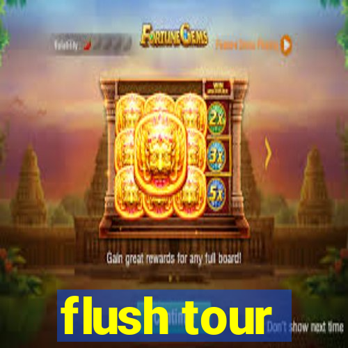 flush tour