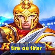 tira ou tirar