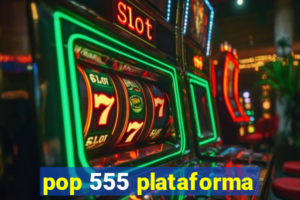 pop 555 plataforma