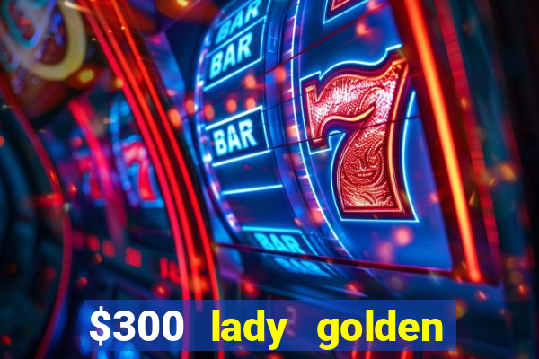 $300 lady golden casino no deposit bonus