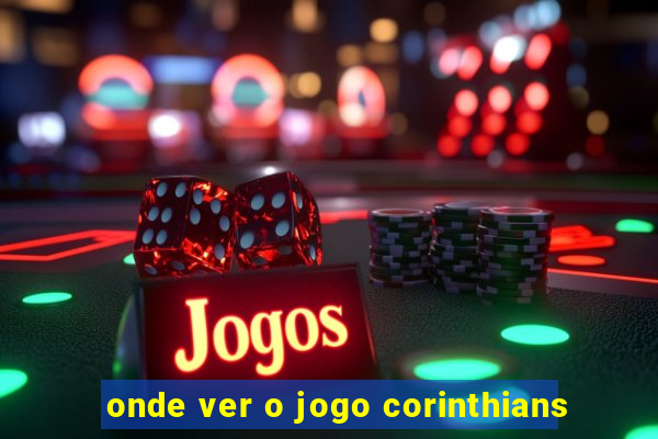 onde ver o jogo corinthians