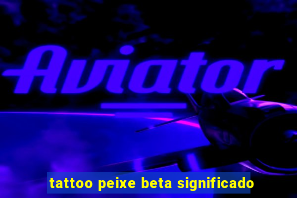 tattoo peixe beta significado