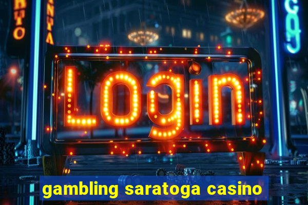 gambling saratoga casino