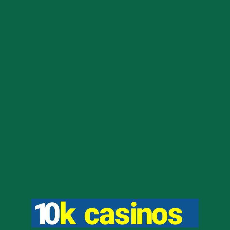 10k casinos