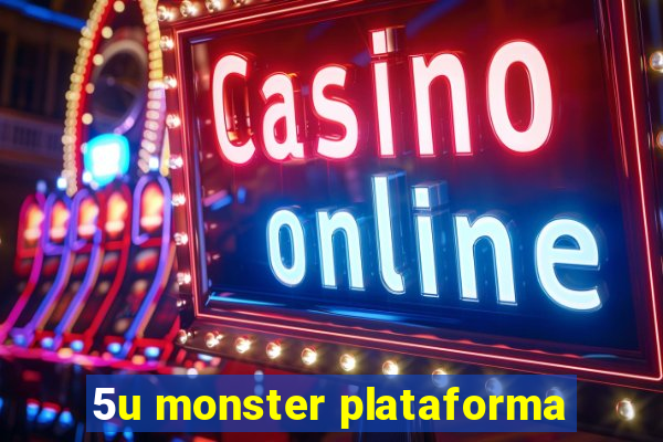 5u monster plataforma