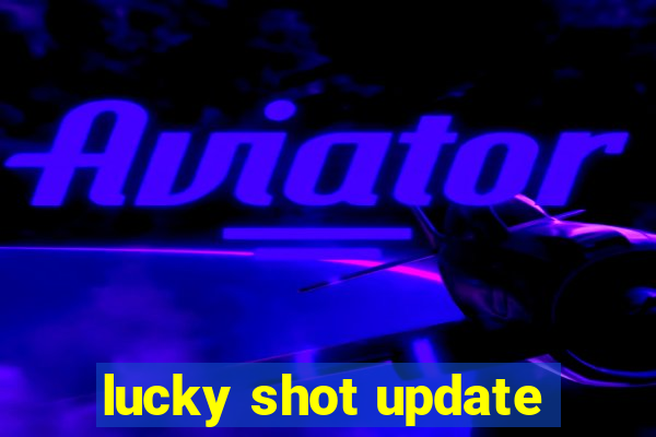 lucky shot update