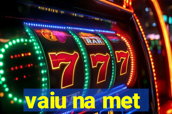 vaiu na met