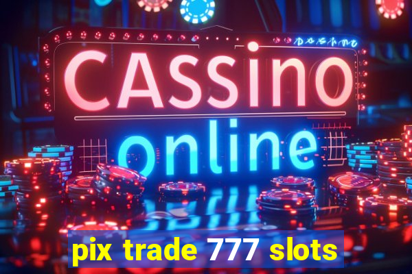 pix trade 777 slots