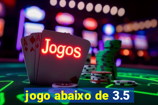 jogo abaixo de 3.5