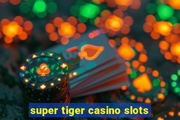 super tiger casino slots