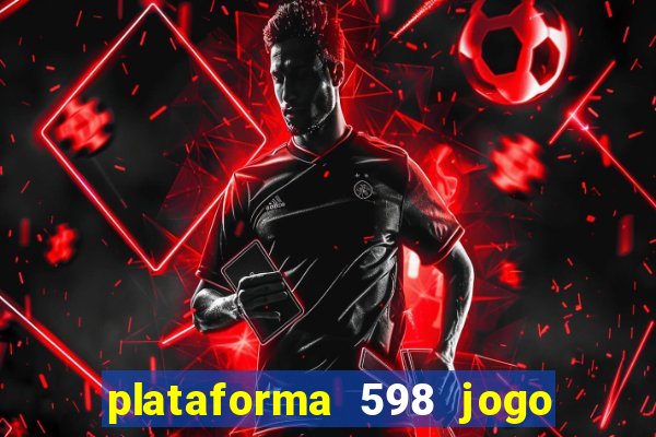 plataforma 598 jogo é confiável