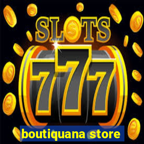 boutiquana store