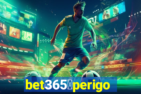 bet365茅perigoso