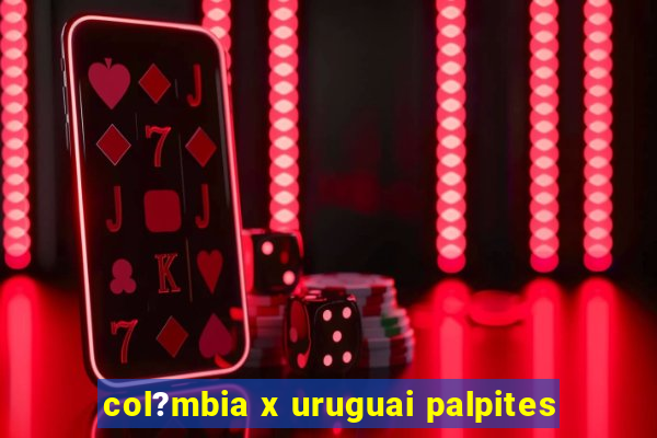 col?mbia x uruguai palpites