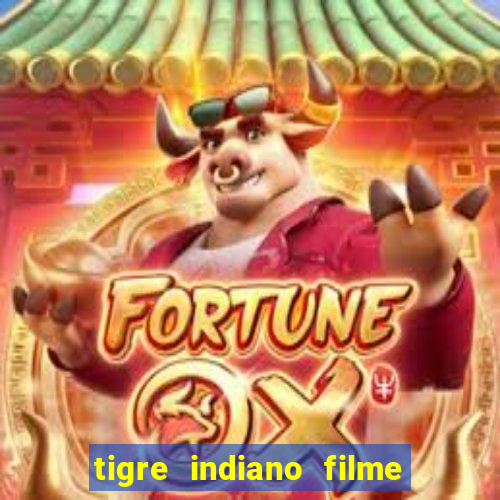 tigre indiano filme indiano tigre e drago