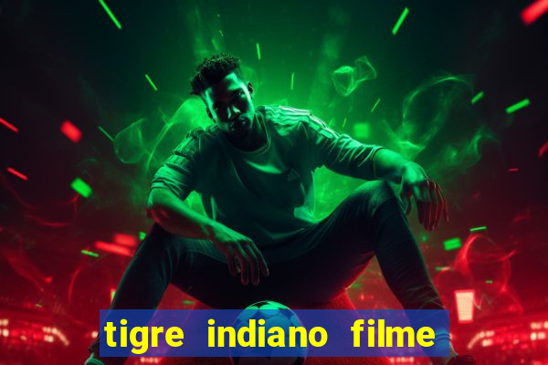 tigre indiano filme indiano tigre e drago