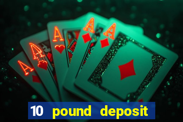 10 pound deposit casino uk