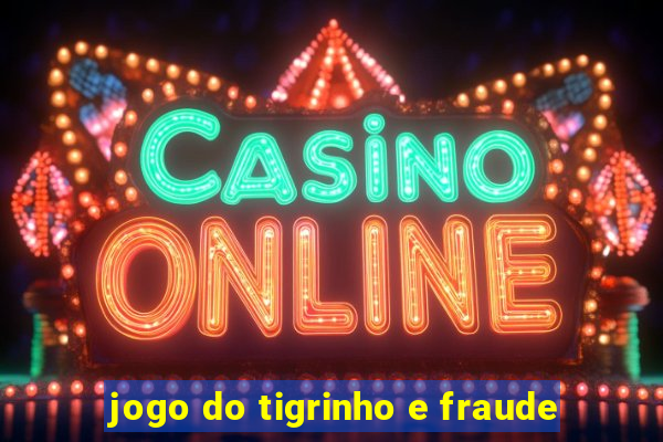 jogo do tigrinho e fraude