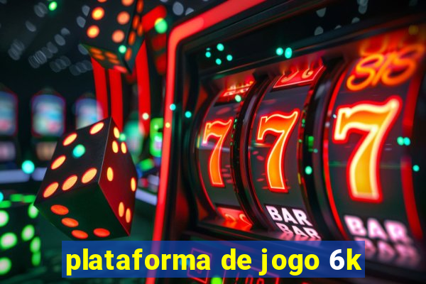 plataforma de jogo 6k