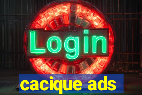 cacique ads