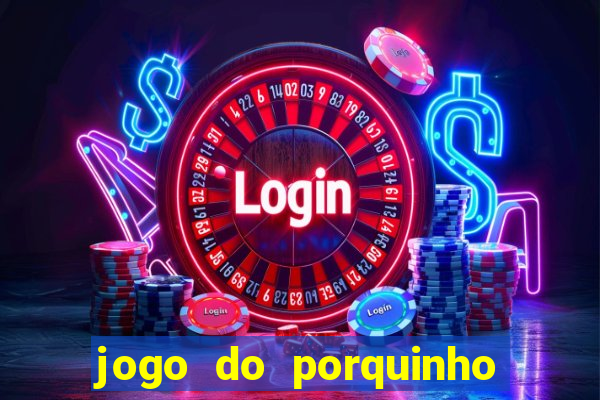 jogo do porquinho de ganhar dinheiro