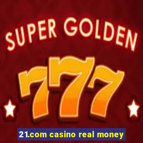 21.com casino real money