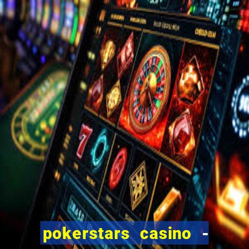 pokerstars casino - real money