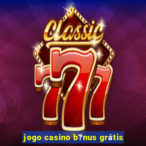 jogo casino b?nus grátis