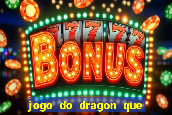 jogo do dragon que ganha dinheiro