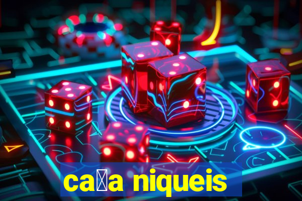 ca莽a niqueis