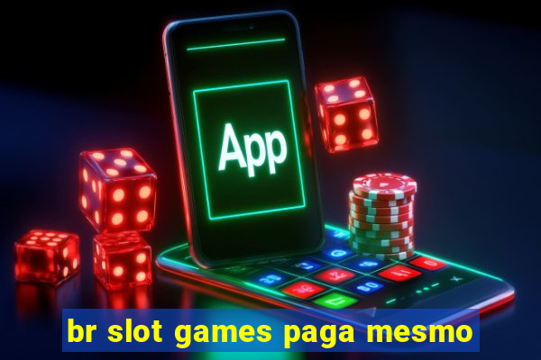 br slot games paga mesmo