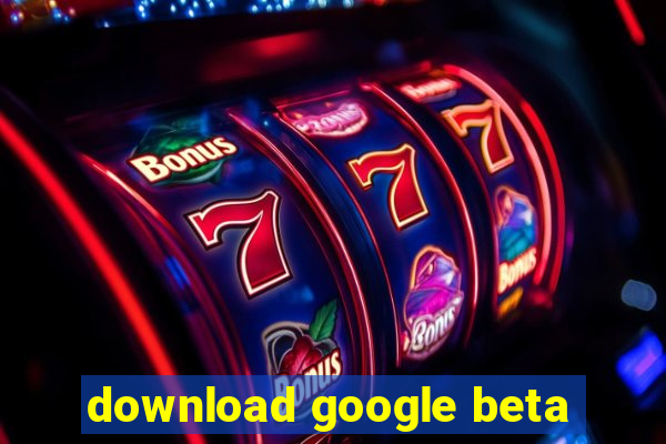 download google beta