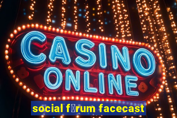 social f贸rum facecast