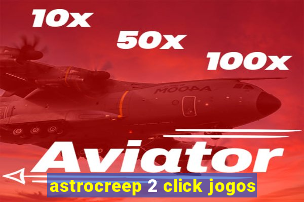 astrocreep 2 click jogos