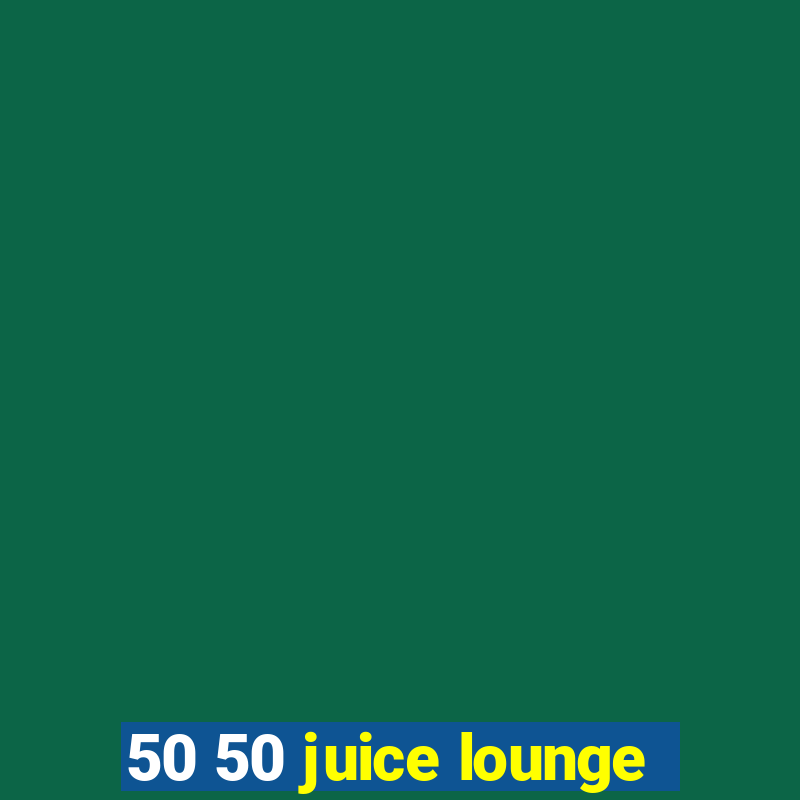 50 50 juice lounge