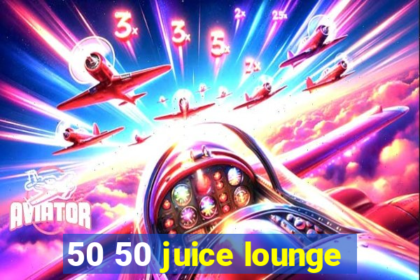 50 50 juice lounge