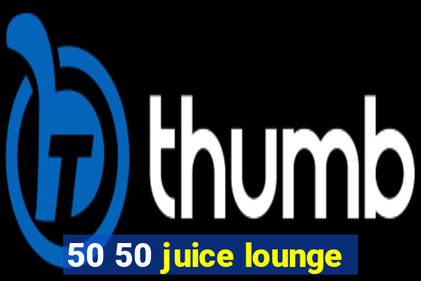 50 50 juice lounge