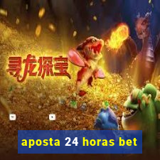 aposta 24 horas bet