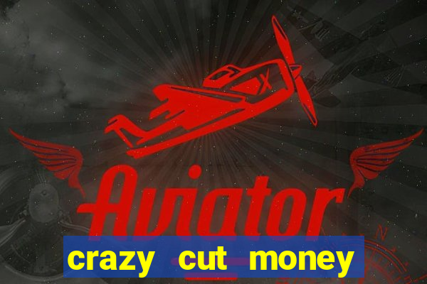 crazy cut money (acesso antecipado)