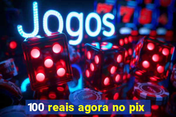 100 reais agora no pix