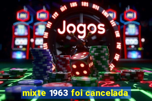 mixte 1963 foi cancelada