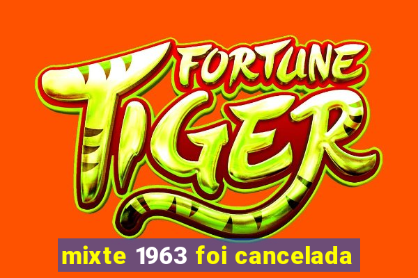 mixte 1963 foi cancelada