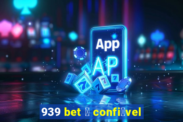 939 bet 茅 confi谩vel