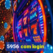 5956 com login