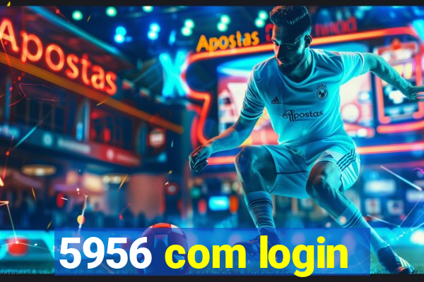 5956 com login