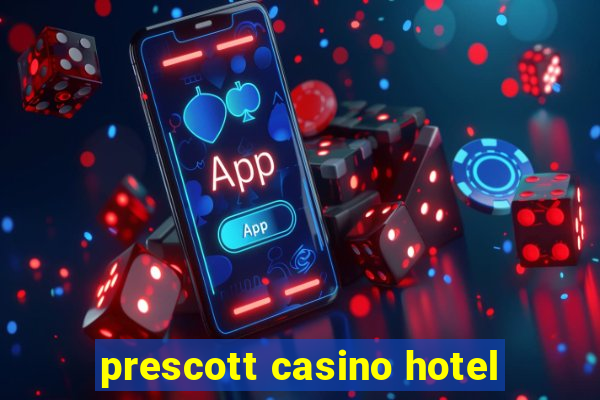 prescott casino hotel