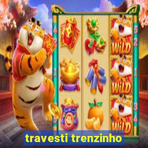 travesti trenzinho